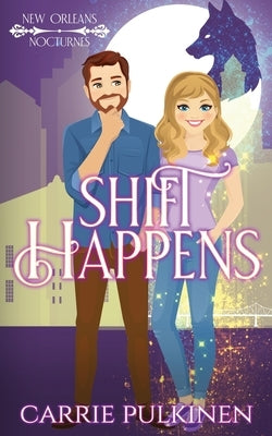 Shift Happens: A Paranormal Romantic Comedy by Pulkinen, Carrie