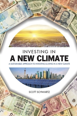 Investing in a New Climate: A Sustainable Approach to Investing in a New Climate by Schwartz, Scott A.