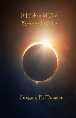 If I Should Die Before I Wake by Douglas, Gregory E.