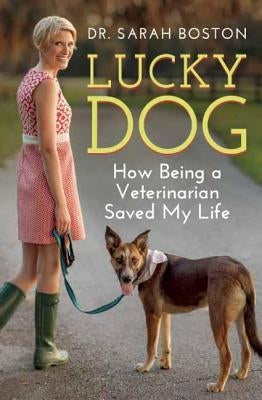 Lucky Dog: How Being a Veterinarian Saved My Life by Boston, Sarah