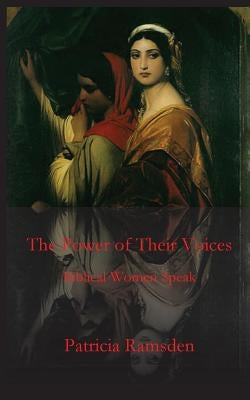 The Power of Their Voices: Biblical Women Speak by Ramsden, Patricia