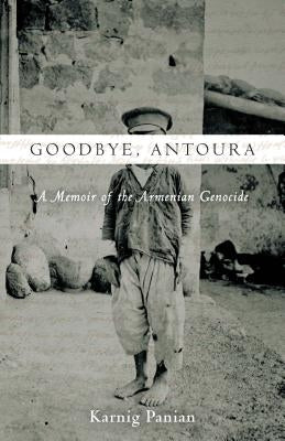 Goodbye, Antoura: A Memoir of the Armenian Genocide by Panian, Karnig