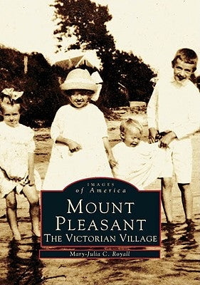 Mount Pleasant: The Victorian Village by Royall, Mary-Julia C.