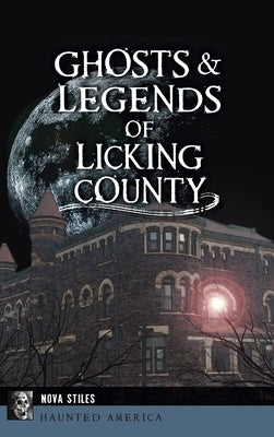 Ghosts & Legends of Licking County by Stiles, Nova