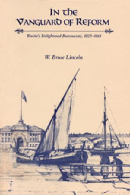 In the Vanguard of Reform: Russia's Enlightened Bureaucrats, 1825-1861 by Lincoln, W. Bruce