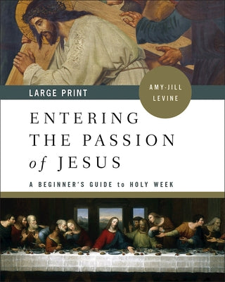 Entering the Passion of Jesus [large Print]: A Beginner's Guide to Holy Week by Levine, Amy-Jill