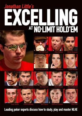Jonathan Little's Excelling at No-Limit Hold'em: Leading Poker Experts Discuss How to Study, Play and Master NLHE by Little, Jonathan
