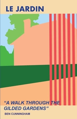 Le Jardin: A Walk Through The Gilded Gardens by Cunningham, Benjamin