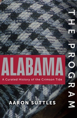 The Program: Alabama: A Curated History of the Crimson Tide by Suttles, Aaron