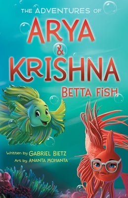 The Adventures of Arya and Krishna Betta Fish by Bietz, Gabriel