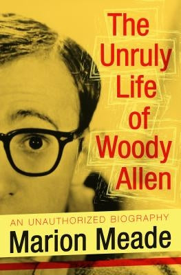The Unruly Life of Woody Allen by Meade, Marion