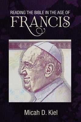 Reading the Bible in the Age of Francis by Kiel, Micah D.