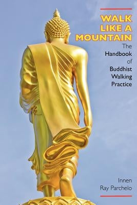 Walk Like a Mountain: The Handbook of Buddhist Walking Practice by Parchelo, Innen Ray