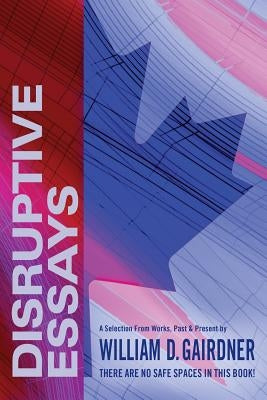 Disruptive Essays: There Are No Safe Spaces in This Book! by Gairdner, William