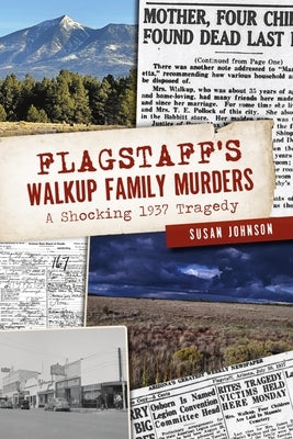 Flagstaff's Walkup Family Murders: A Shocking 1937 Tragedy by Johnson, Susan