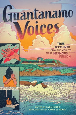 Guantanamo Voices: An Anthology: True Accounts from the World's Most Infamous Prison by Mirk, Sarah