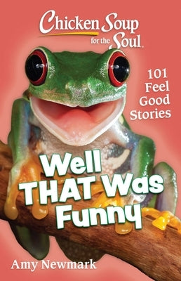 Chicken Soup for the Soul: Well That Was Funny: 101 Feel Good Stories by Newmark, Amy