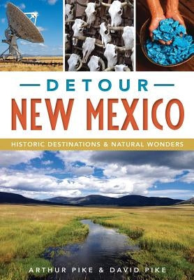 Detour New Mexico: Historic Destinations & Natural Wonders by Pike, Arthur Pike