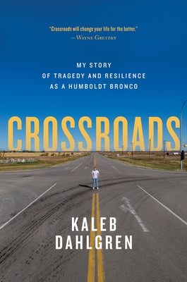Crossroads: My Story of Tragedy and Resilience as a Humboldt Bronco by Dahlgren, Kaleb