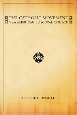 The Catholic Movement in the American Episcopal Church by DeMille, George E.