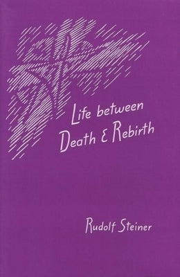 Life Between Death and Rebirth: The Active Connection Between the Living and the Dead by Steiner, Rudolf