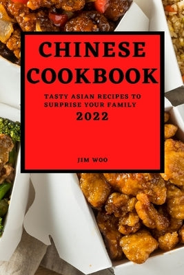 Chinese Cookbook 2022: Tasty Asian Recipes to Surprise Your Family by Woo, Jim
