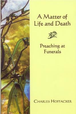 Matter of Life and Death: Preaching at Funerals by Inzana, Ryan