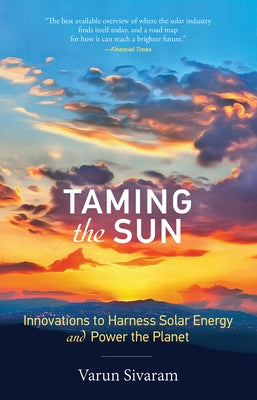 Taming the Sun: Innovations to Harness Solar Energy and Power the Planet by Sivaram, Varun