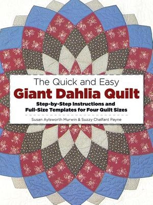 The Quick and Easy Giant Dahlia Quilt: Step-By-Step Instructions and Full-Size Templates for Four Quilt Sizes by Murwin, Susan Aylsworth