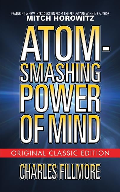 Atom-Smashing Power of Mind (Original Classic Edition) by Fillmore, Charles