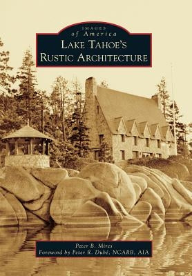 Lake Tahoe's Rustic Architecture by Mires, Peter
