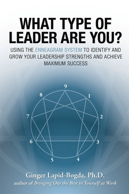 What Type of Leader Are You?: Using the Enneagram System to Identify and Grow Your Leadership Strenghts and Achieve Maximum Succes by Lapid-Bogda, Ginger