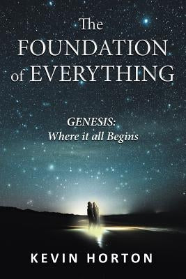 The Foundation of Everything: Genesis by Horton, Kevin
