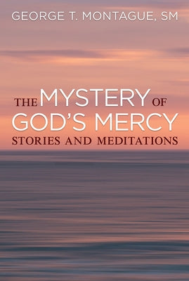 The Mystery of God's Mercy: Stories and Meditations by Montague, George T.