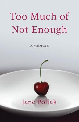 Too Much of Not Enough: A Memoir by Pollak, Jane