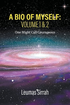 A Bio of Myself: VOLUME 1 & 2 One Might Call Courageous: VOLUME 1 & 2 One Might Call Courageous by Sirrah, Leumas