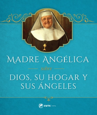 Madre Angelica Sobre Dios, Su Hogar Y Sus Angeles by Angelica, Mother