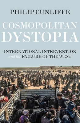 Cosmopolitan dystopia: International intervention and the failure of the West by Cunliffe, Philip