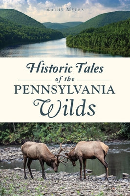 Historic Tales of the Pennsylvania Wilds by Myers, Kathy
