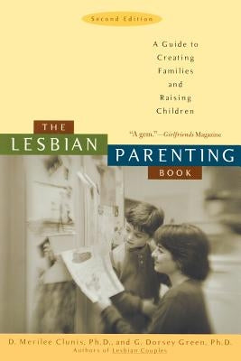 The Lesbian Parenting Book: A Guide to Creating Families and Raising Children by Clunis Ph. D., D. Merilee