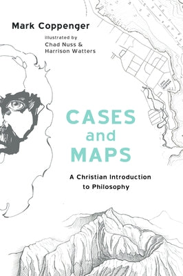 Cases and Maps: A Christian Introduction to Philosophy by Coppenger, Mark