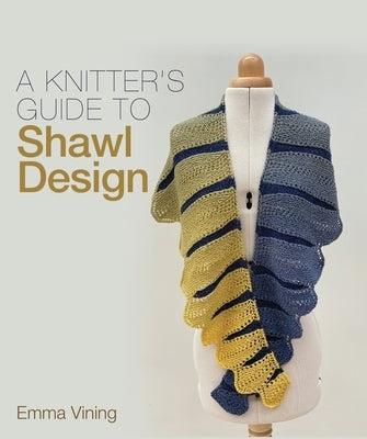 A Knitter's Guide to Shawl Design by Vining, Emma