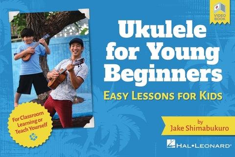 Ukulele for Young Beginners: Easy Lessons for Kids by Jake Shimabukuro with Video Lessons: Easy Lessons for Kids with Video Lessons by Shimabukuro, Jake