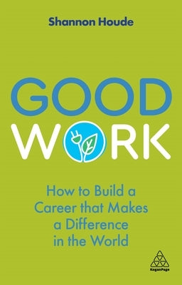 Good Work: How to Build a Career That Makes a Difference in the World by Houde, Shannon