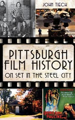 Pittsburgh Film History: On Set in the Steel City by Tiech, John