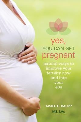 Yes, You Can Get Pregnant by Raupp, Aimee