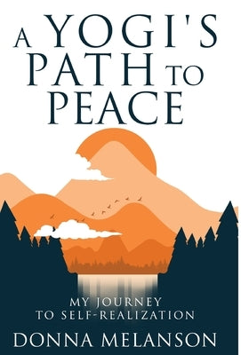 A Yogi's Path to Peace: My Journey to Self Realization by Melanson, Donna