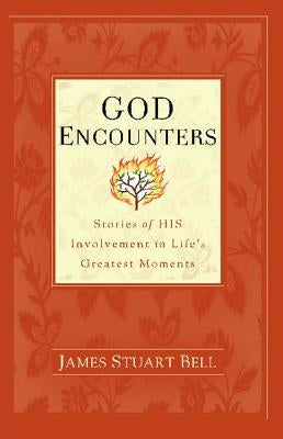 God Encounters: Stories of HIS Involvement in Life's Greatest Moments by Bell, James Stuart