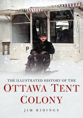 The Illustrated History of the Ottawa Tent Colony by Ridings, Jim