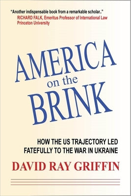 America on the Brink: How the Us Trajectory Led Fatefully to the War in Ukraine by Griffin, David Ray